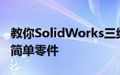 教你SolidWorks三维建模训练第一百五十七简单零件