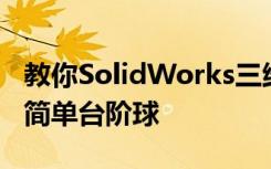 教你SolidWorks三维建模训练第一百三十六简单台阶球