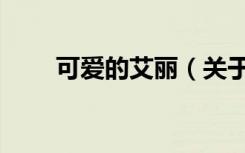 可爱的艾丽（关于可爱的艾丽介绍）