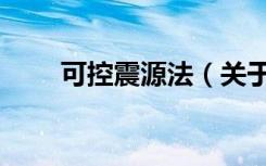 可控震源法（关于可控震源法介绍）