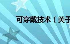 可穿戴技术（关于可穿戴技术介绍）