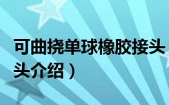 可曲挠单球橡胶接头（关于可曲挠单球橡胶接头介绍）