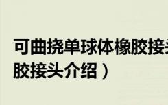 可曲挠单球体橡胶接头（关于可曲挠单球体橡胶接头介绍）