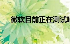 微软目前正在测试Iron开发分支的版本