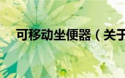 可移动坐便器（关于可移动坐便器介绍）