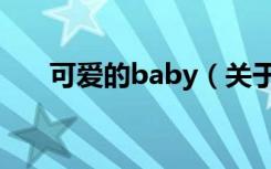 可爱的baby（关于可爱的baby介绍）