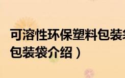 可溶性环保塑料包装袋（关于可溶性环保塑料包装袋介绍）