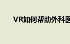 VR如何帮助外科医生锻炼他们的工艺