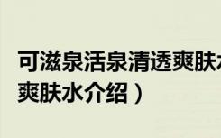 可滋泉活泉清透爽肤水（关于可滋泉活泉清透爽肤水介绍）