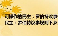 可操作的民主：罗伯特议事规则下乡全纪录（关于可操作的民主：罗伯特议事规则下乡全纪录介绍）