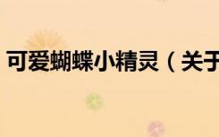 可爱蝴蝶小精灵（关于可爱蝴蝶小精灵介绍）