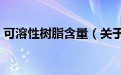 可溶性树脂含量（关于可溶性树脂含量介绍）