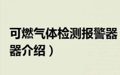 可燃气体检测报警器（关于可燃气体检测报警器介绍）