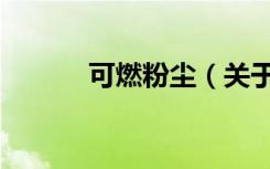 可燃粉尘（关于可燃粉尘介绍）