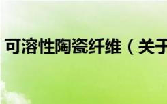 可溶性陶瓷纤维（关于可溶性陶瓷纤维介绍）