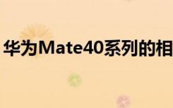 华为Mate40系列的相关信息再度在网上曝光