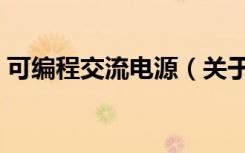 可编程交流电源（关于可编程交流电源介绍）