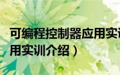 可编程控制器应用实训（关于可编程控制器应用实训介绍）