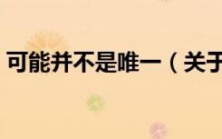 可能并不是唯一（关于可能并不是唯一介绍）