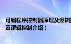 可编程序控制器原理及逻辑控制（关于可编程序控制器原理及逻辑控制介绍）