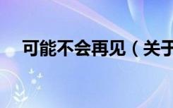 可能不会再见（关于可能不会再见介绍）
