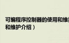 可编程序控制器的使用和维护（关于可编程序控制器的使用和维护介绍）