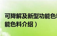 可降解及新型功能色料（关于可降解及新型功能色料介绍）