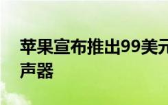 苹果宣布推出99美元HomePod迷你智能扬声器