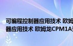可编程控制器应用技术 欧姆龙CPM1A型（关于可编程控制器应用技术 欧姆龙CPM1A型介绍）
