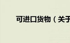 可进口货物（关于可进口货物介绍）