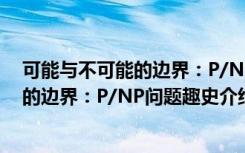 可能与不可能的边界：P/NP问题趣史（关于可能与不可能的边界：P/NP问题趣史介绍）