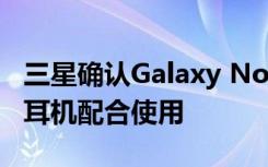 三星确认Galaxy Note 10无法与其Gear VR耳机配合使用