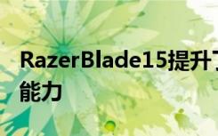 RazerBlade15提升了游戏玩家的图形和处理能力