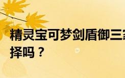 精灵宝可梦剑盾御三家必看介绍：还在纠结选择吗？