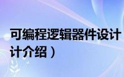 可编程逻辑器件设计（关于可编程逻辑器件设计介绍）