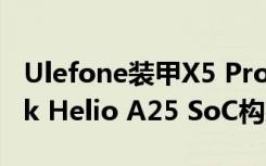 Ulefone装甲X5 Pro全面上市 基于MediaTek Helio A25 SoC构建