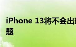 iPhone 13将不会出现发布iPhone 12时的问题