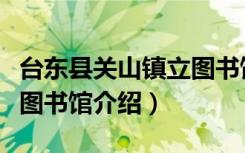 台东县关山镇立图书馆（关于台东县关山镇立图书馆介绍）