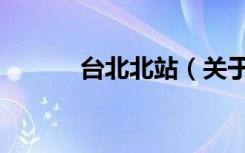 台北北站（关于台北北站介绍）
