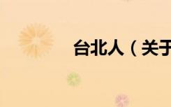 台北人（关于台北人介绍）