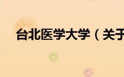 台北医学大学（关于台北医学大学介绍）