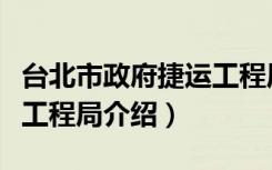 台北市政府捷运工程局（关于台北市政府捷运工程局介绍）