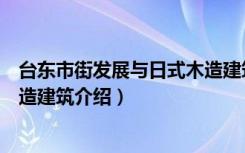 台东市街发展与日式木造建筑（关于台东市街发展与日式木造建筑介绍）