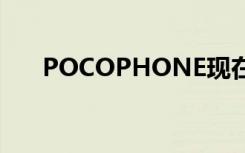 POCOPHONE现在是小米的独立品牌