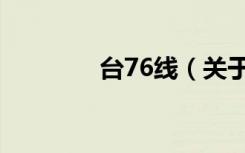 台76线（关于台76线介绍）