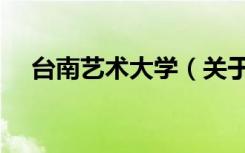 台南艺术大学（关于台南艺术大学介绍）