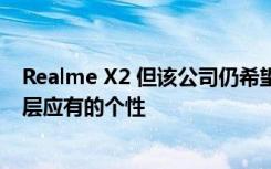 Realme X2 但该公司仍希望推出一些新功能 以继续赋予该层应有的个性