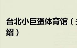 台北小巨蛋体育馆（关于台北小巨蛋体育馆介绍）