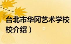 台北市华冈艺术学校（关于台北市华冈艺术学校介绍）