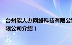 台州能人办网络科技有限公司（关于台州能人办网络科技有限公司介绍）
